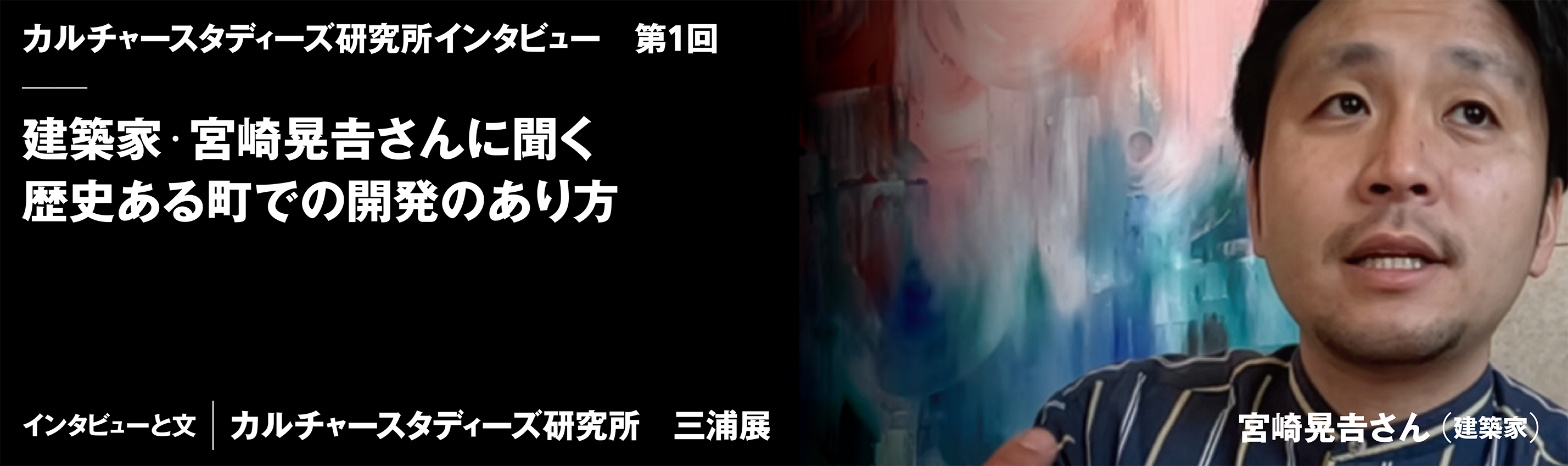 ルチャースタディーズ研究所インタビュー　第1回　建築家・宮崎晃𠮷さんに聞く　歴史ある町での開発のあり方　インタビューと文｜カルチャースタディーズ研究所　三浦展